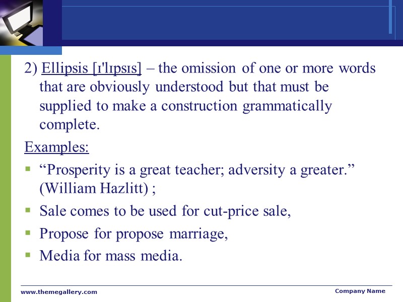 2) Ellipsis [ɪ'lɪpsɪs] – the omission of one or more words that are obviously